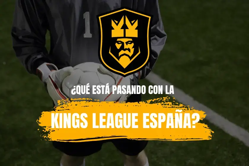 ¿QUÉ ESTÁ PASANDO CON LA KINGS LEAGUE ESPAÑA?